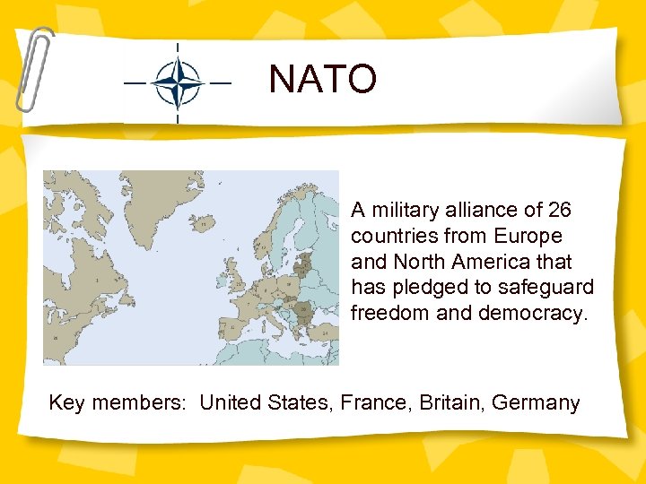 NATO A military alliance of 26 countries from Europe and North America that has