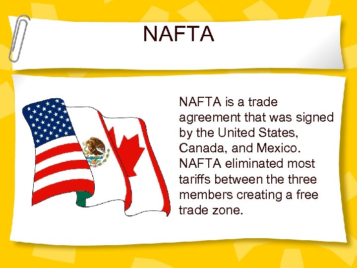 NAFTA is a trade agreement that was signed by the United States, Canada, and