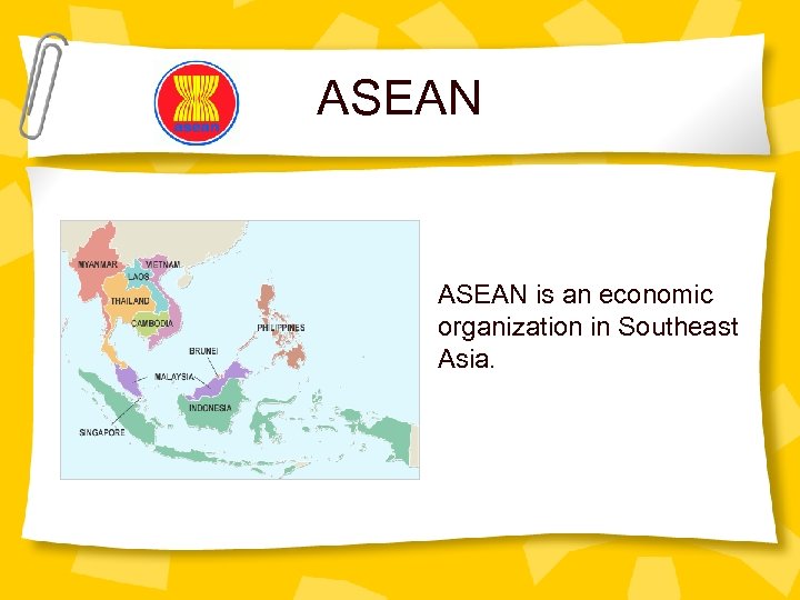 ASEAN is an economic organization in Southeast Asia. 