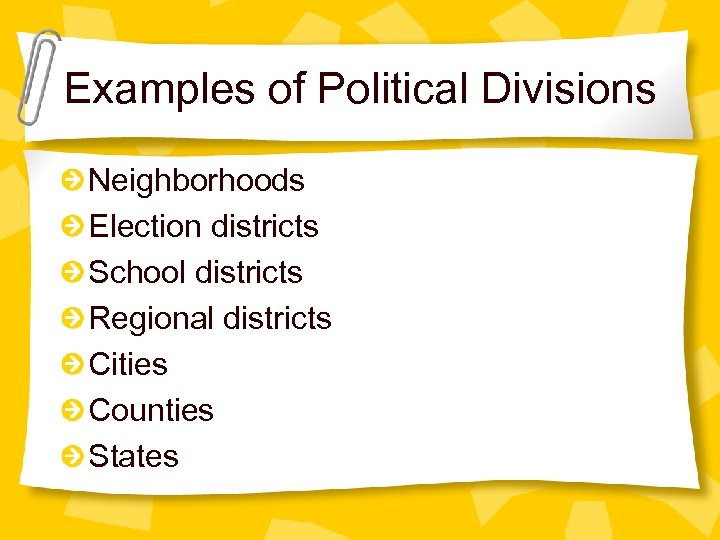 Examples of Political Divisions Neighborhoods Election districts School districts Regional districts Cities Counties States