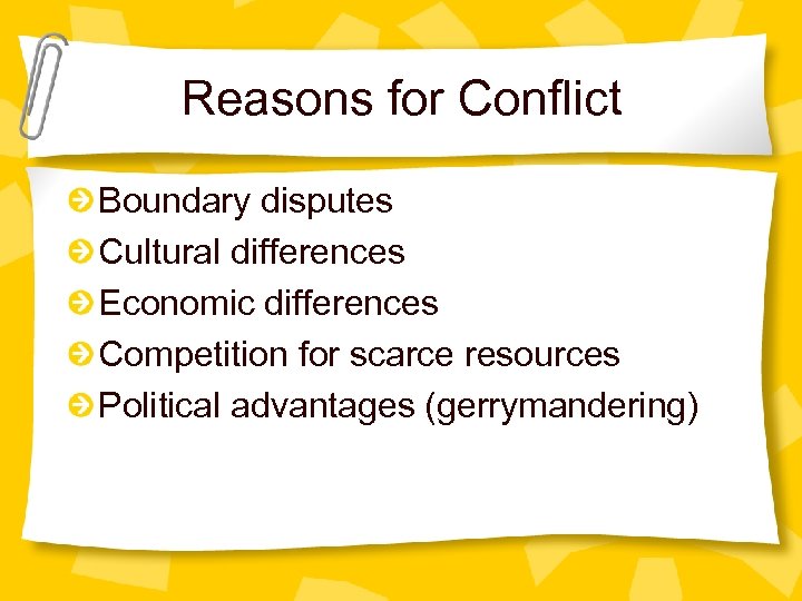 Reasons for Conflict Boundary disputes Cultural differences Economic differences Competition for scarce resources Political