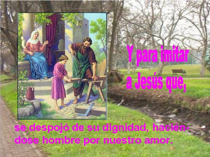 se despojó de su dignidad, haciéndose hombre por nuestro amor. 