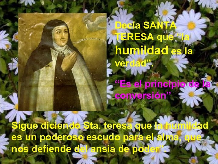 Decía SANTA TERESA que “la humildad es la verdad”. “Es el principio de la
