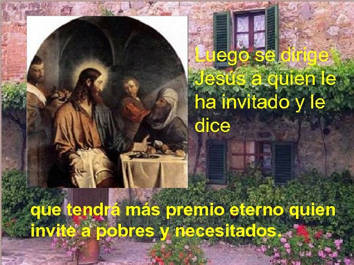 Luego se dirige Jesús a quien le ha invitado y le dice que tendrá