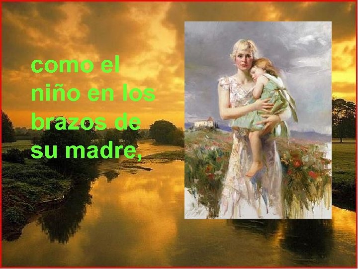 como el niño en los brazos de su madre, 