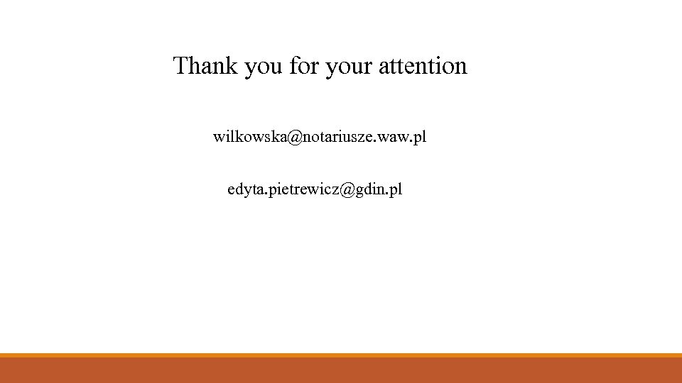 Thank you for your attention wilkowska@notariusze. waw. pl edyta. pietrewicz@gdin. pl 