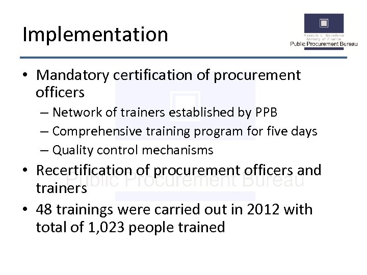 Implementation • Mandatory certification of procurement officers – Network of trainers established by PPB