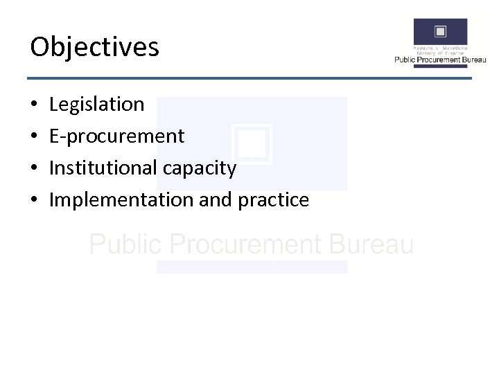 Objectives • • Legislation E-procurement Institutional capacity Implementation and practice 