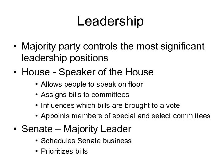 Leadership • Majority party controls the most significant leadership positions • House - Speaker
