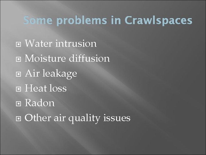 Some problems in Crawlspaces Water intrusion Moisture diffusion Air leakage Heat loss Radon Other