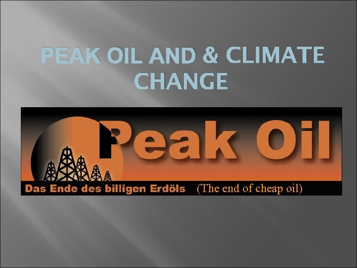 PEAK OIL AND & CLIMATE CHANGE (The end of cheap oil) 