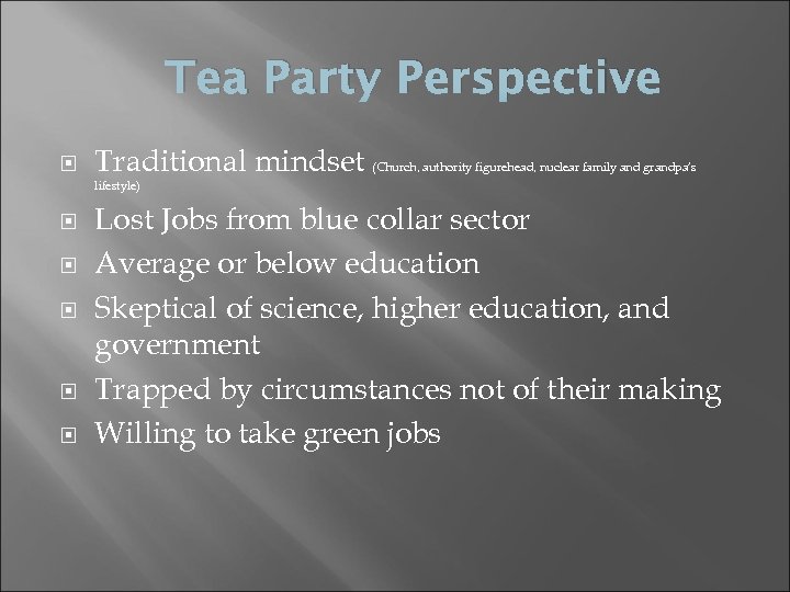 Tea Party Perspective Traditional mindset (Church, authority figurehead, nuclear family and grandpa’s lifestyle) Lost