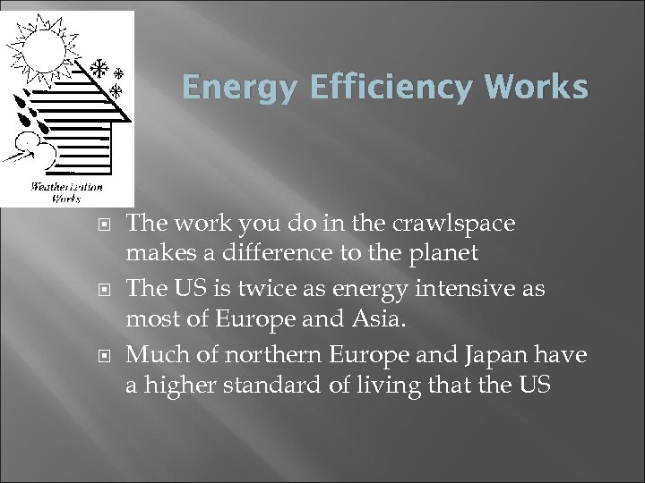 Energy Efficiency Works The work you do in the crawlspace makes a difference to