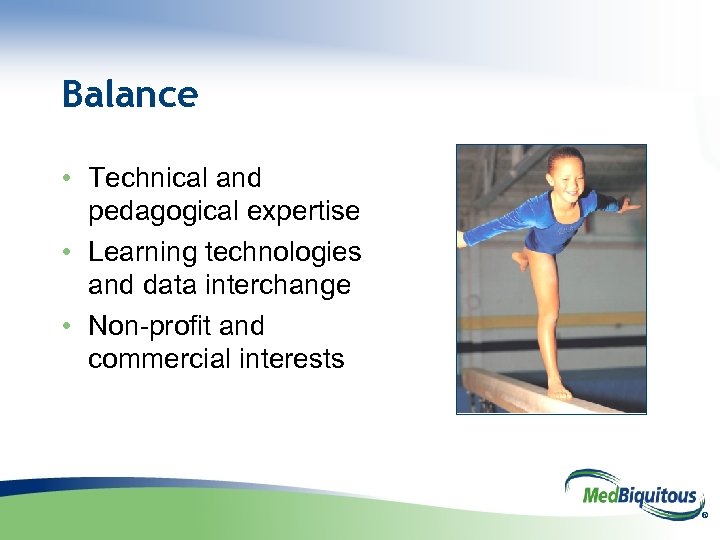Balance • Technical and pedagogical expertise • Learning technologies and data interchange • Non-profit