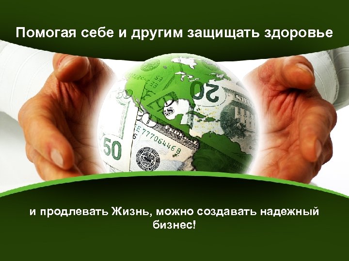 Помогая себе и другим защищать здоровье и продлевать Жизнь, можно создавать надежный бизнес! 