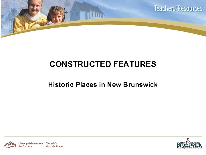 CONSTRUCTED FEATURES Historic Places in New Brunswick 