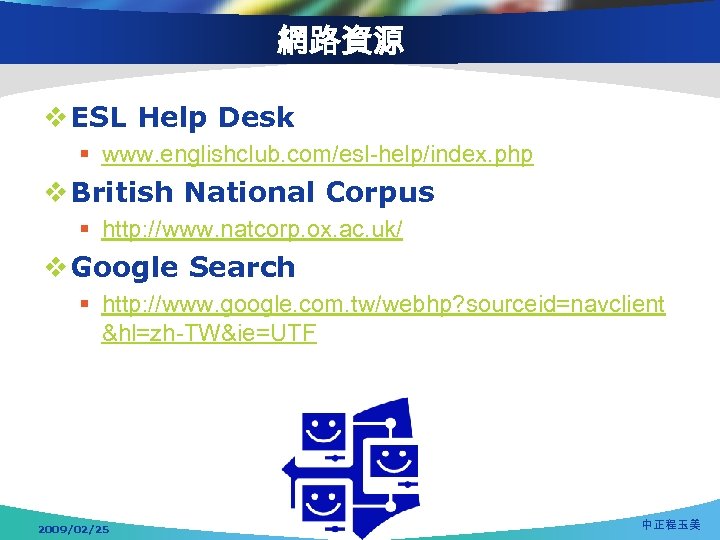 網路資源 v ESL Help Desk § www. englishclub. com/esl-help/index. php v British National Corpus