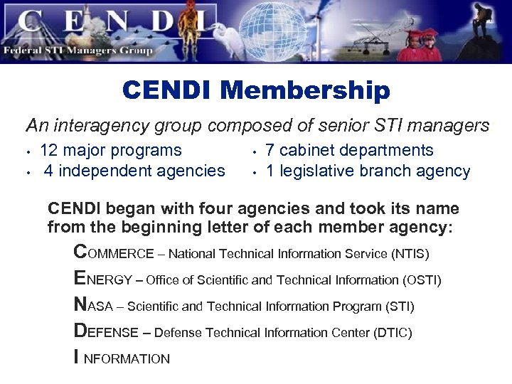 CENDI Membership An interagency group composed of senior STI managers: • • 12 major