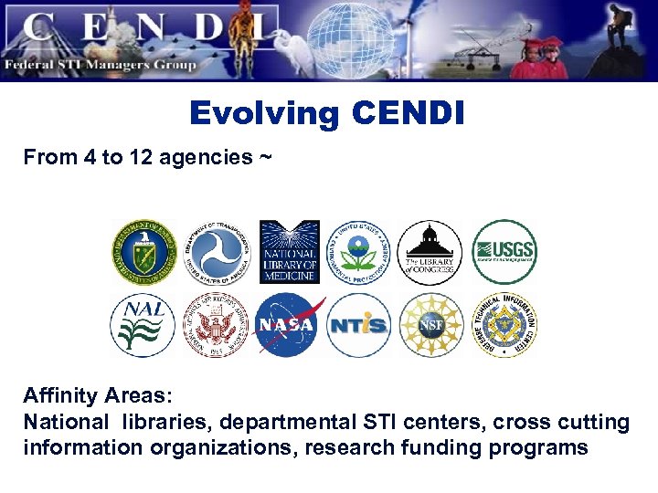 Evolving CENDI From 4 to 12 agencies ~ Affinity Areas: National libraries, departmental STI