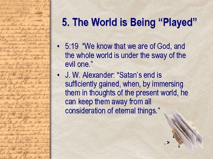 5. The World is Being “Played” • 5: 19 “We know that we are