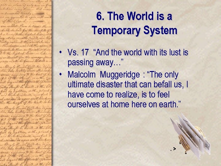 6. The World is a Temporary System • Vs. 17 “And the world with
