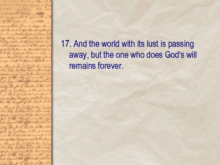 17. And the world with its lust is passing away, but the one who
