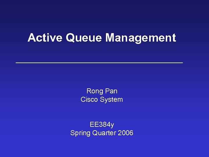 Active Queue Management Rong Pan Cisco System EE 384 y Spring Quarter 2006 