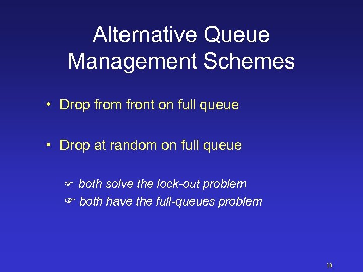 Alternative Queue Management Schemes • Drop from front on full queue • Drop at