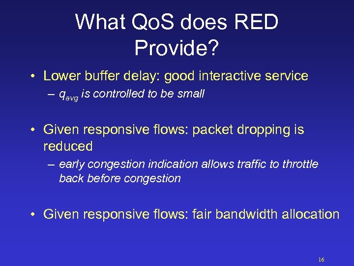 What Qo. S does RED Provide? • Lower buffer delay: good interactive service –