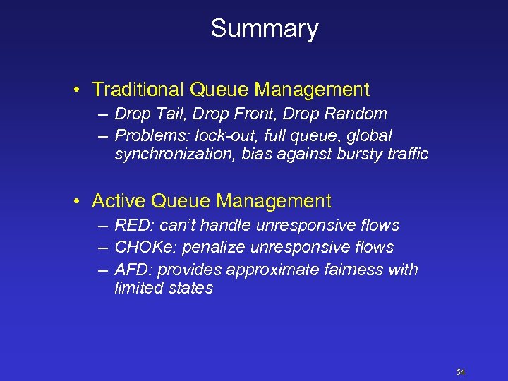 Summary • Traditional Queue Management – Drop Tail, Drop Front, Drop Random – Problems: