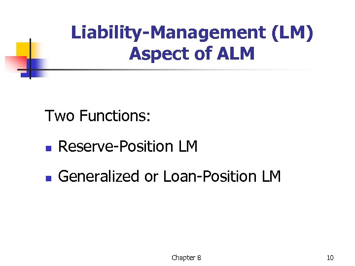 Liability-Management (LM) Aspect of ALM Two Functions: n Reserve-Position LM n Generalized or Loan-Position