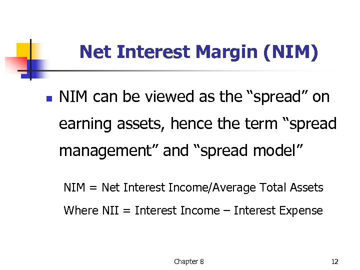 Net Interest Margin (NIM) n NIM can be viewed as the “spread” on earning