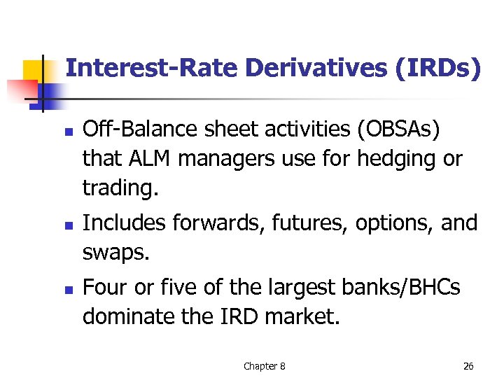 Interest-Rate Derivatives (IRDs) n n n Off-Balance sheet activities (OBSAs) that ALM managers use