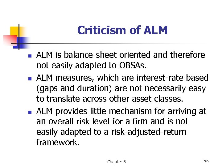 Criticism of ALM n n n ALM is balance-sheet oriented and therefore not easily