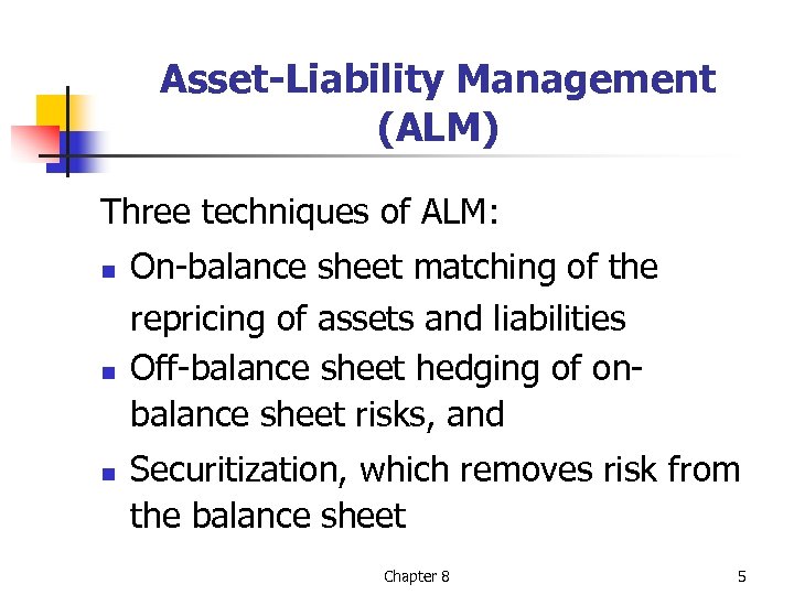 Asset-Liability Management (ALM) Three techniques of ALM: n n n On-balance sheet matching of