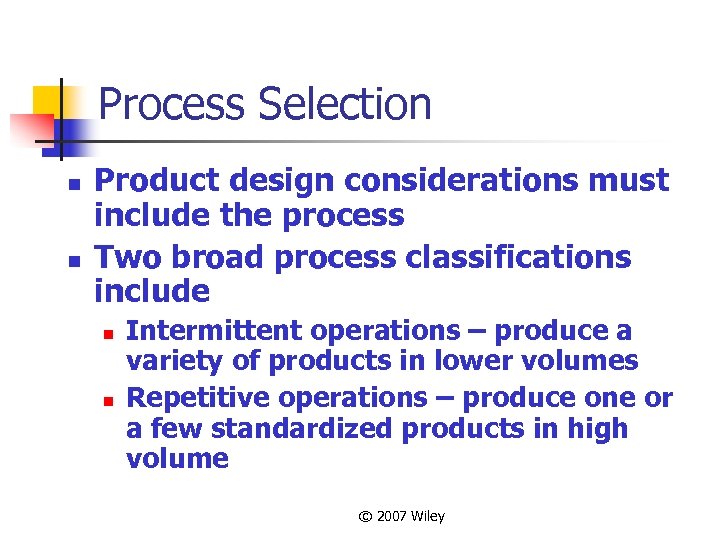 Process Selection n n Product design considerations must include the process Two broad process