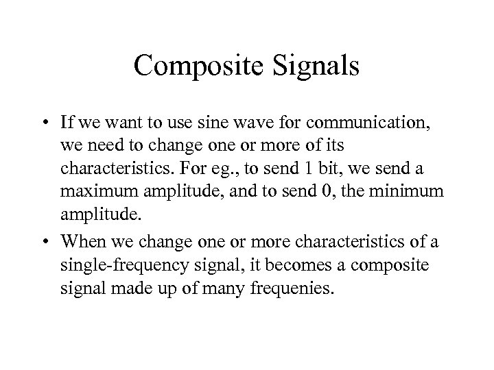 Composite Signals • If we want to use sine wave for communication, we need