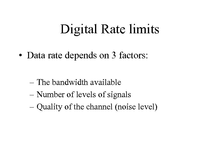 Digital Rate limits • Data rate depends on 3 factors: – The bandwidth available