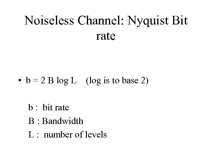 Noiseless Channel: Nyquist Bit rate • b = 2 B log L (log is