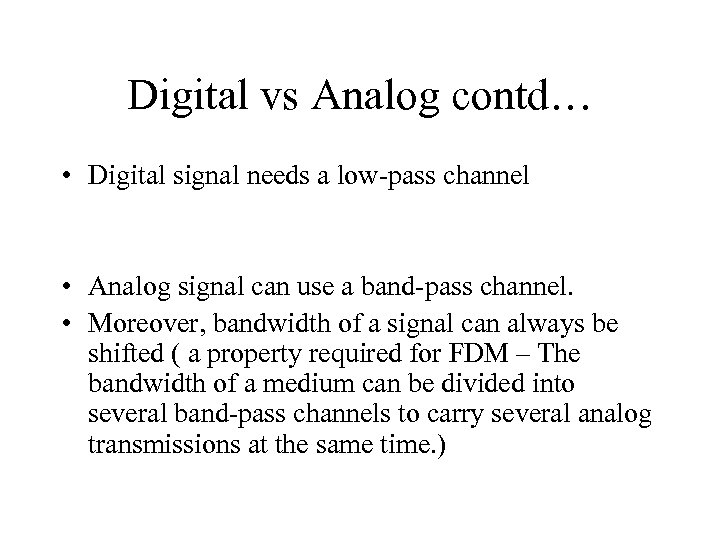 Digital vs Analog contd… • Digital signal needs a low-pass channel • Analog signal