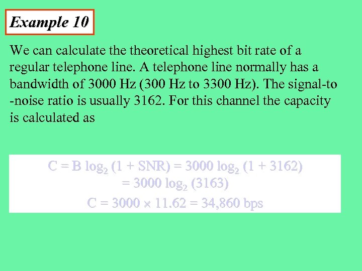 Example 10 We can calculate theoretical highest bit rate of a regular telephone line.