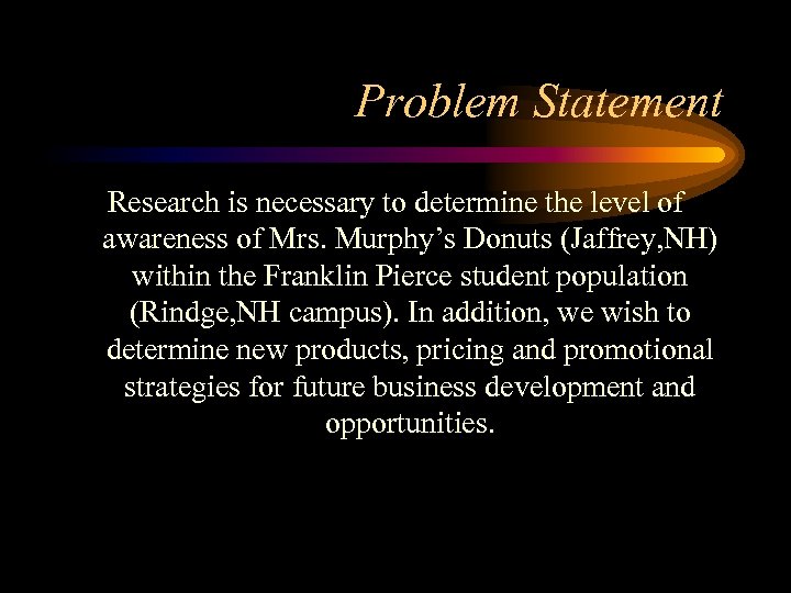 Problem Statement Research is necessary to determine the level of awareness of Mrs. Murphy’s
