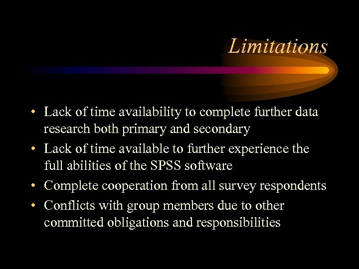 Limitations • Lack of time availability to complete further data research both primary and