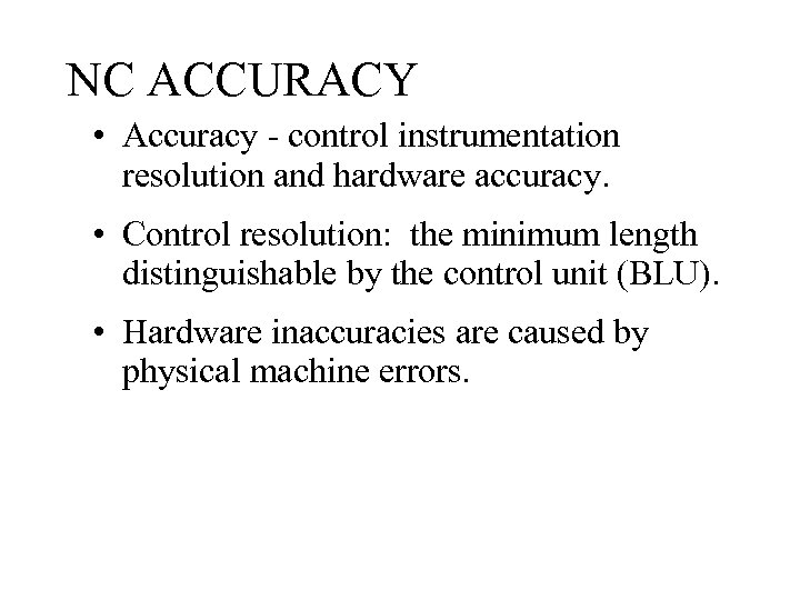 NC ACCURACY • Accuracy - control instrumentation resolution and hardware accuracy. • Control resolution: