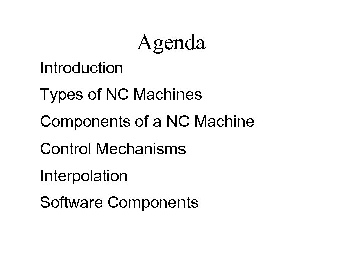 Agenda Introduction Types of NC Machines Components of a NC Machine Control Mechanisms Interpolation
