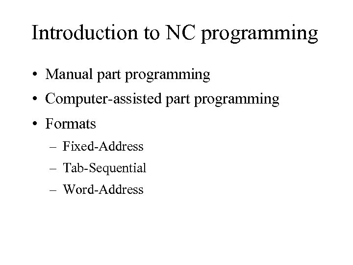 Introduction to NC programming • Manual part programming • Computer-assisted part programming • Formats