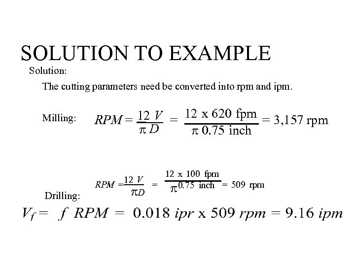 SOLUTION TO EXAMPLE Solution: The cutting parameters need be converted into rpm and ipm.