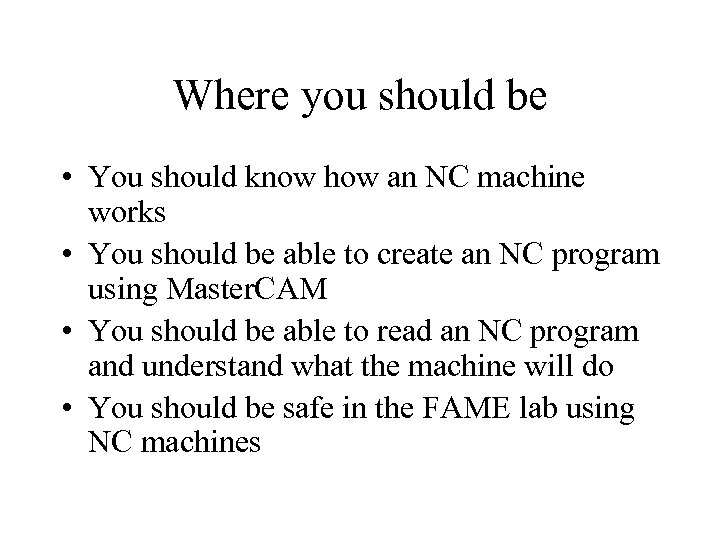 Where you should be • You should know how an NC machine works •