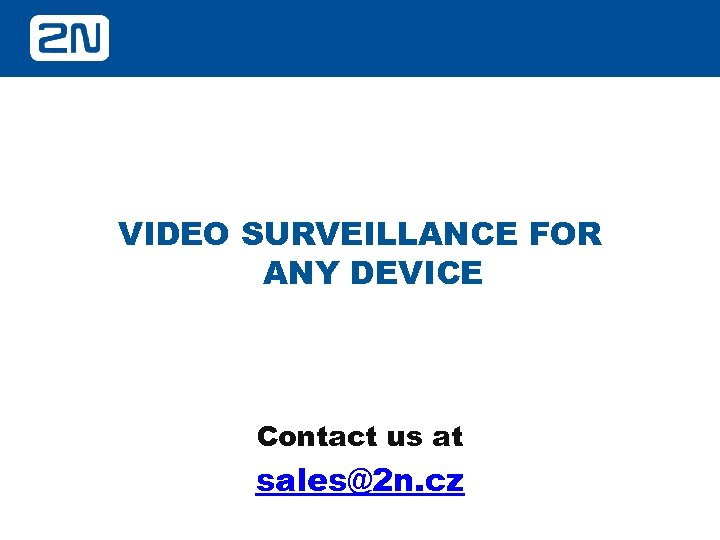 VIDEO SURVEILLANCE FOR ANY DEVICE Contact us at sales@2 n. cz 