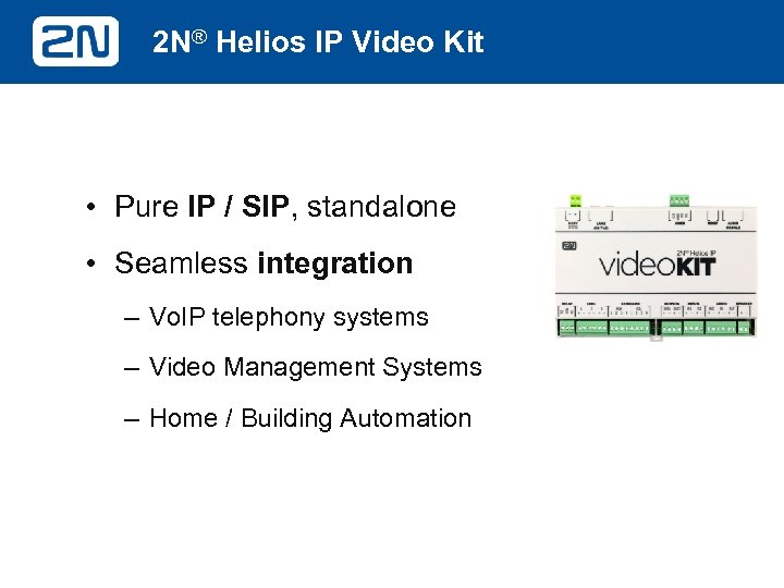 2 N® Helios IP Video Kit • Pure IP / SIP, standalone • Seamless